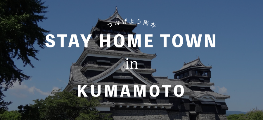 STAY HOME TOWN in KUMAMOTO STAY HOME TOWN in KUMAMOTO