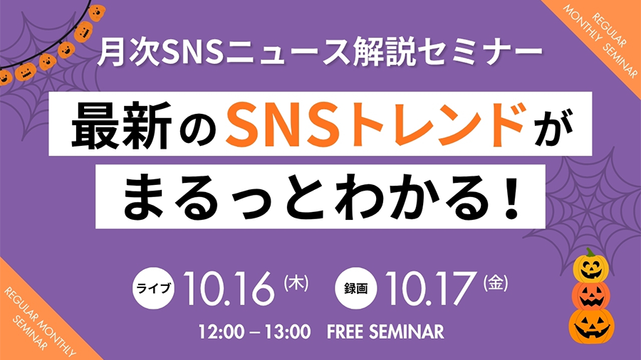 【10/16(木)17(金)開催】最新のSNSトレンドがまるっとわかる！月次SNSニュース解説セミナー